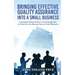 Bringing Effective Quality Assurance Into A Small Business: A common Sense Guide to Getting Quality to Work for the Bottom Line in Your Business