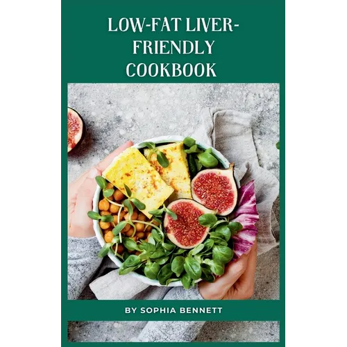 Low-Fat Liver-Friendly Cookbook: Delicious and Healthy Recipes to Support a Healthy Liver