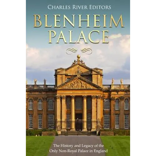 Blenheim Palace: The History and Legacy of the Only Non-Royal Palace in England