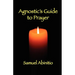 The Agnostic's Guide to Prayer