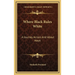 Where Black Rules White: A Journey Across And About Hayti