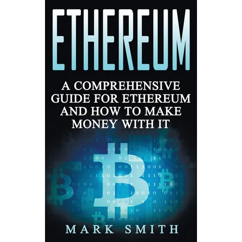 Ethereum: A Comprehensive Guide For Ethereum And How To Make Money With It