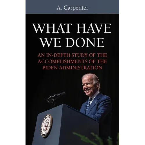What Have We Done?: An In-Depth Study of the Accomplishments of the Biden Administration