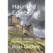 Haunted Edinburgh: A Look At Edinburgh's Most Haunted Locations