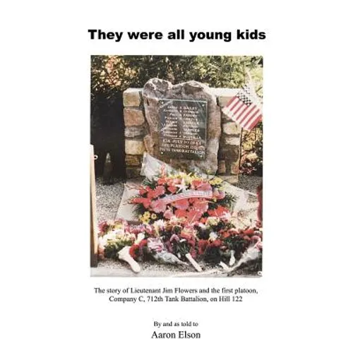They Were All Young Kids: The story of Lt. Jim Flowers and the first platoon, Company C, 712th Tank Battalion, on Hill 122