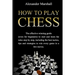 How To Play Chess: The Effective Winning Guide (Even For Beginners) To Start And Learn The Rules Step-By-Step, Including The Best Tactics