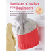 Tunisian Crochet for Beginners: 30 Easy Projects to Make: Patterns for Beautifully Textured Accessories, Decorations, Blankets, and More
