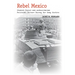 Rebel Mexico: Student Unrest and Authoritarian Political Culture During the Long Sixties