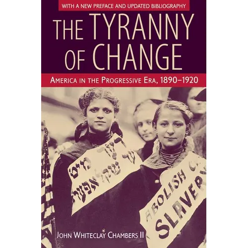 The Tyranny of Change: America in the Progressive Era, 1890-1920