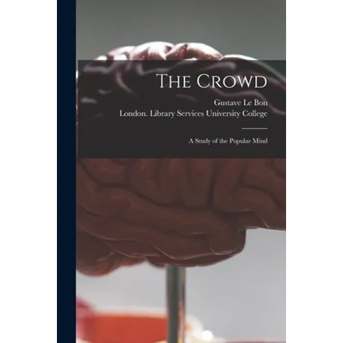 The Crowd [electronic Resource]: a Study of the Popular Mind