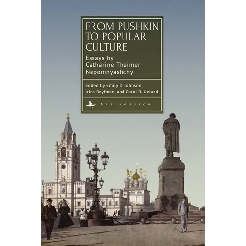 From Pushkin to Popular Culture: Essays by Catharine Theimer Nepomnyashchy