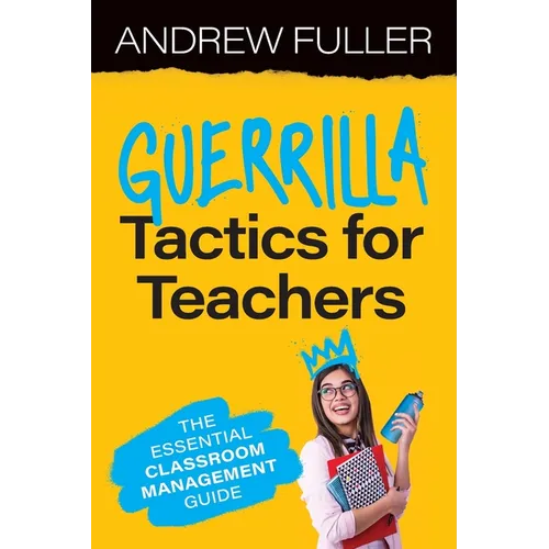 Guerrilla Tactics for Teachers: The Essential Classroom Management Guide
