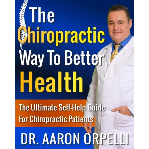 The Chiropractic Way To Better Health: The Ultimate Self-Help Guide For Chiropractic Patients