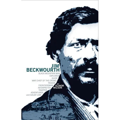 Jim Beckwourth: Black Mountain Man and War Chief of the Crows