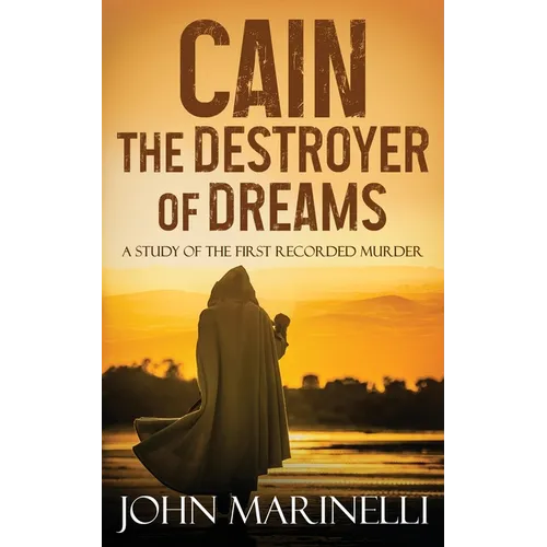 Cain, The Destroyer of Dreams: A Biblical Study of The First Recorded Murder