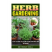 Herb Gardening: How To Grow Your Own Herbs Indoors And Outdoors