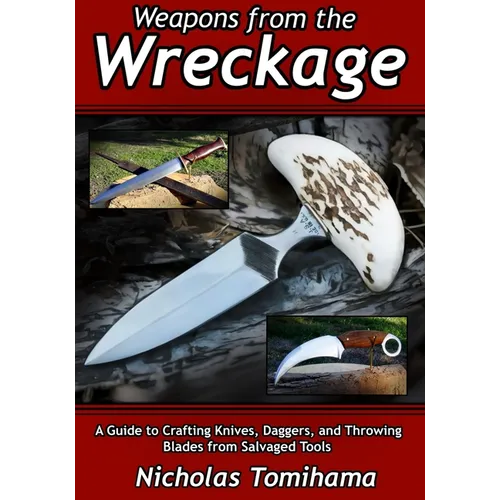 Weapons from the Wreckage: A Guide to Crafting Knives, Daggers, and Throwing Blades from Salvaged Tools