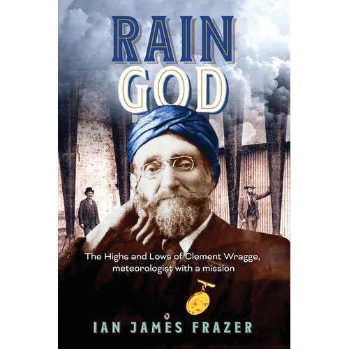 Rain God: The Highs and Lows of Clement Wragge, meteorologist with a mission