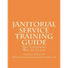 Janitorial Service Training Guide: The Universal Way to Clean