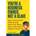 You're a Business Owner, Not a Slave: How to Accelerate Profit Growth, Slash Your Work hours and Enjoy a Happier Family Life