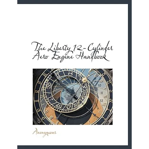 The Liberty 12-Cylinder Aero Engine Handbook