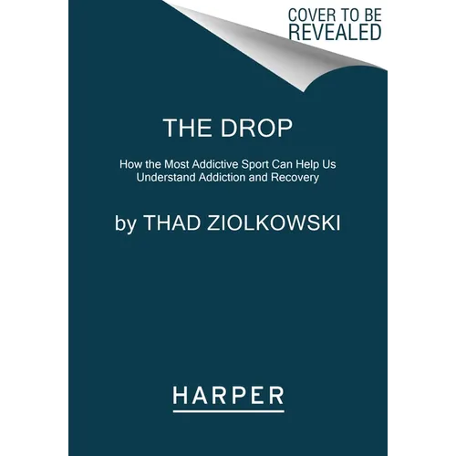The Drop: How the Most Addictive Sport Can Help Us Understand Addiction and Recovery