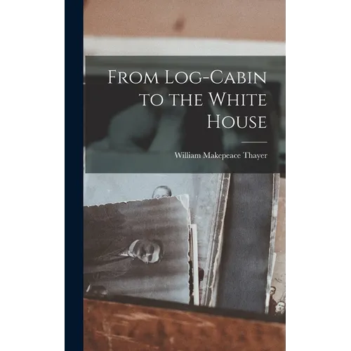 From Log-Cabin to the White House