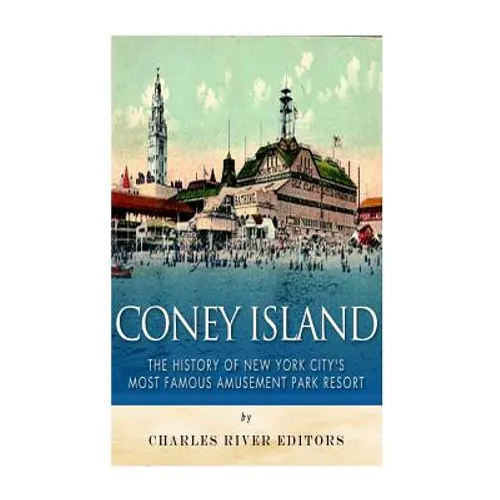 Coney Island: The History of New York City's Most Famous Amusement Park Resort