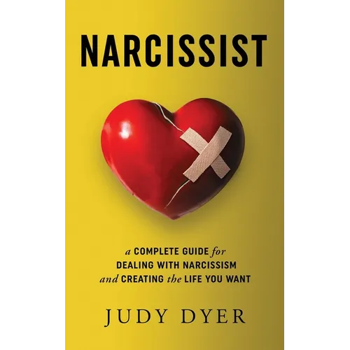 Narcissist: A Complete Guide for Dealing with Narcissism and Creating the Life You Want