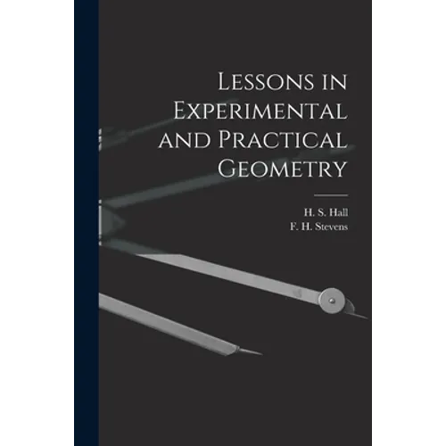 Lessons in Experimental and Practical Geometry [microform]
