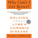 Why Can't I Get Better? Solving the Mystery of Lyme and Chronic Disease