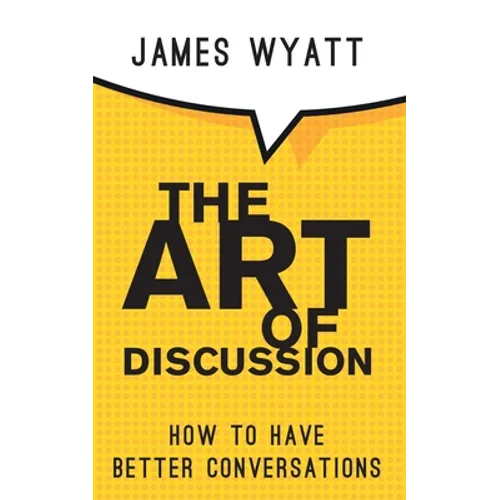 The Art of Discussion: How To Have Better Conversations