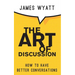 The Art of Discussion: How To Have Better Conversations