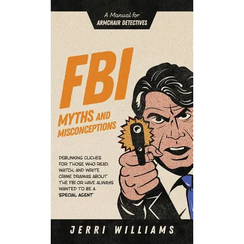 FBI Myths and Misconceptions: A Manual for Armchair Detectives