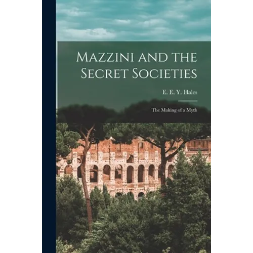 Mazzini and the Secret Societies; the Making of a Myth