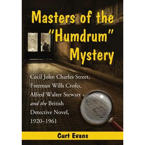 Masters of the Humdrum Mystery: Cecil John Charles Street, Freeman Wills Crofts, Alfred Walter Stewart and the British Detective Novel, 1920-1961