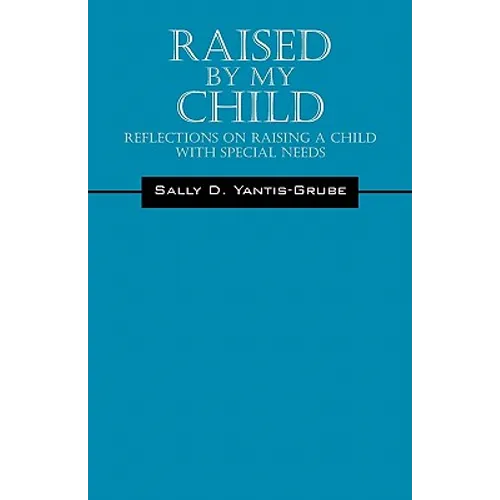 Raised by My Child: Reflections on Raising a Child with Special Needs