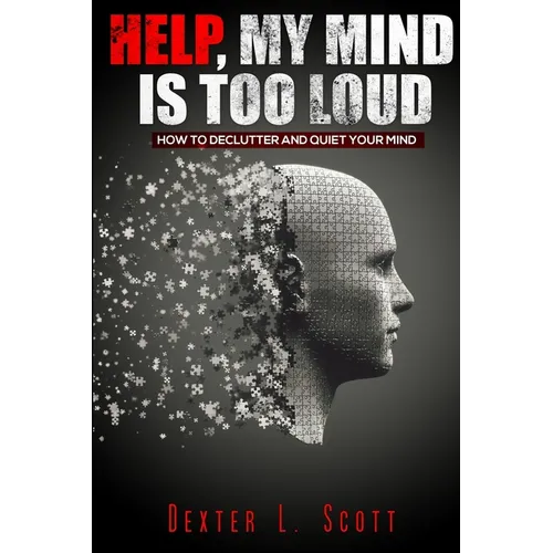 Help, My Mind Is Too Loud: How to Declutter and Quiet Your Mind