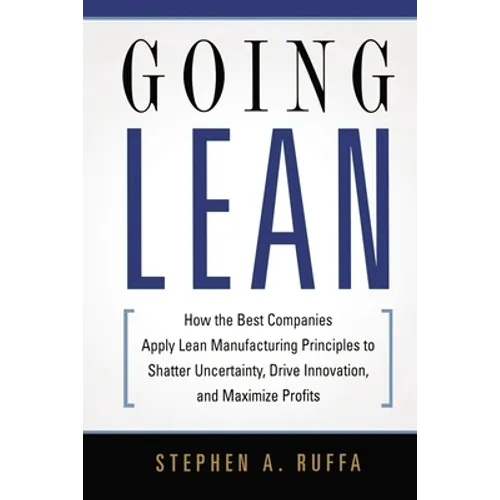 Going Lean: How the Best Companies Apply Lean Manufacturing Principles to Shatter Uncertainty, Drive Innovation, and Maximize Profits