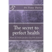 The secret to perfect health: How to enjoy perfect health forever