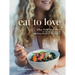 Eat to Love: Where Health Meets Flavor: 115+ Nourishing and Adaptable Plant-Forward Recipes from a Nutritional Chef: A Cookbook