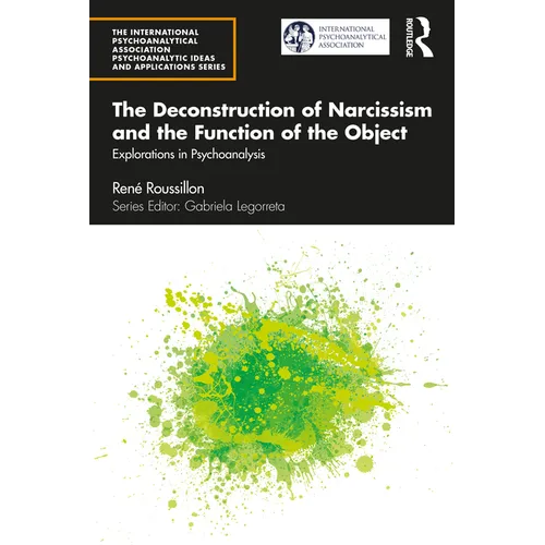 The Deconstruction of Narcissism and the Function of the Object: Explorations in Psychoanalysis