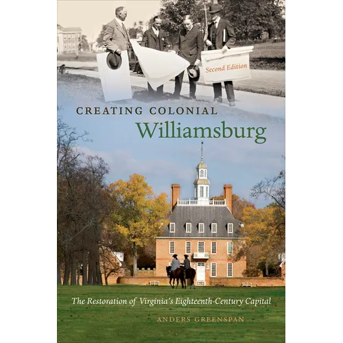 Creating Colonial Williamsburg: The Restoration of Virginia's Eighteenth-Century Capital
