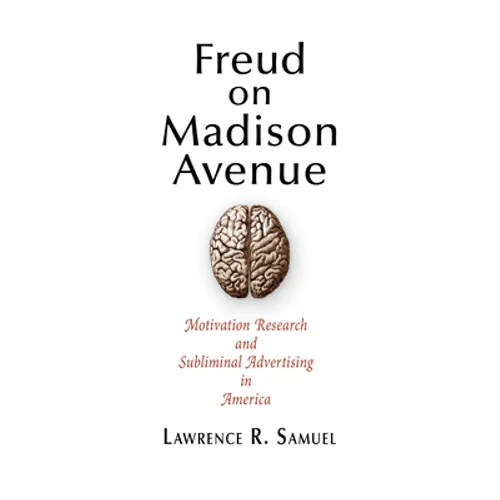 Freud on Madison Avenue: Motivation Research and Subliminal Advertising in America