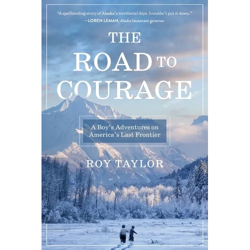 The Road to Courage: A Boy's Adventures on America's Last Frontier