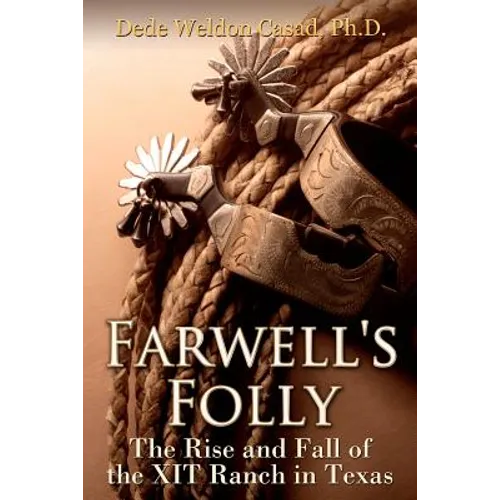 Farwell's Folly: The Rise and Fall of the XIT Ranch in Texas