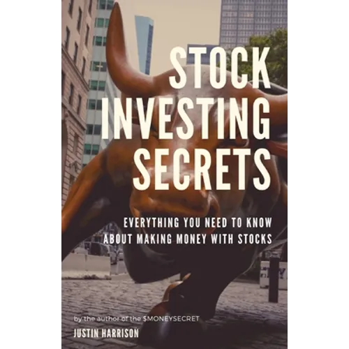Stock Investing Secrets: Everything you need to know about making money with stocks