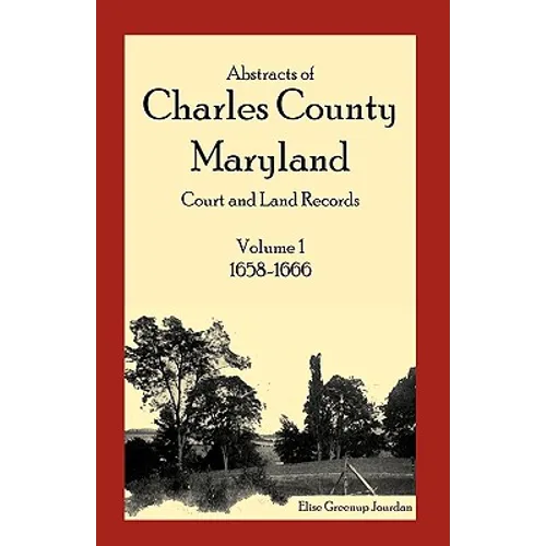 Abstracts of Charles County, Maryland Court and Land Records, Volume 1: 1658-1666
