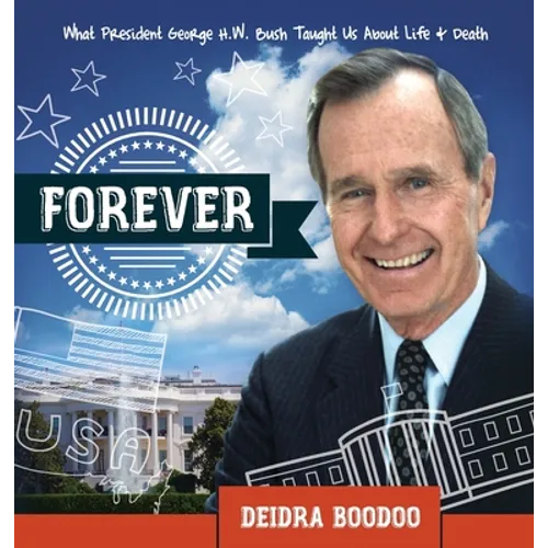 Forever: What President George H. Bush Taught Us About Life & Death