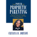 The Power of Prophetic Parenting: Practical Tools and Strategies for Parents to Partner With God in Raising Children